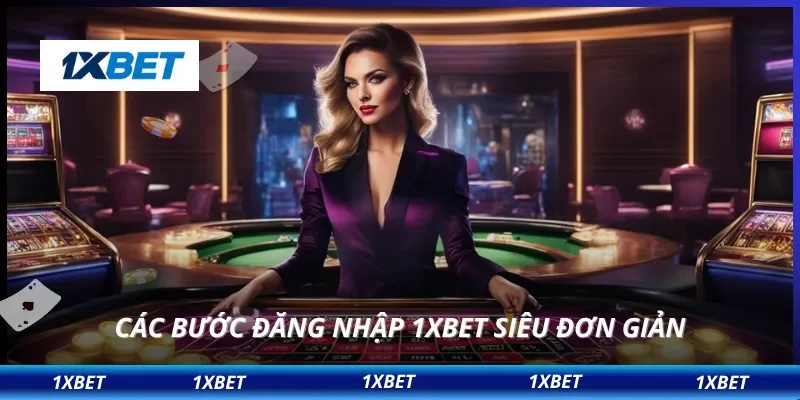 Các bước đăng nhập 1XBET siêu đơn giản