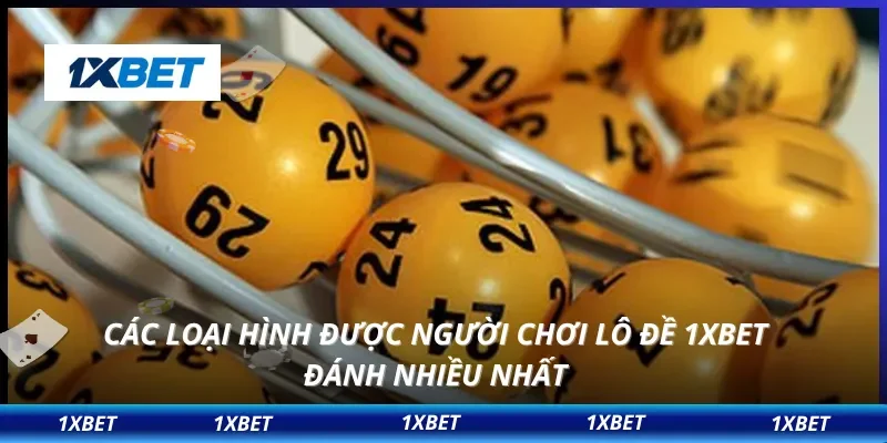 Các loại hình được người chơi lô đề 1XBET đánh nhiều nhất