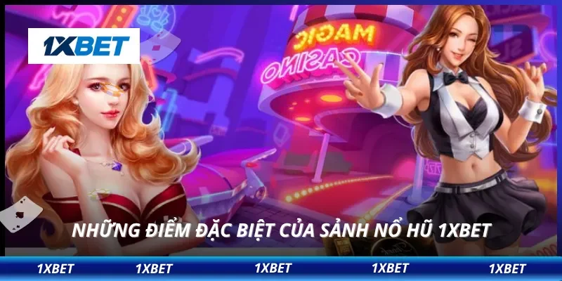 Những điểm đặc biệt của sảnh nổ hũ 1XBET