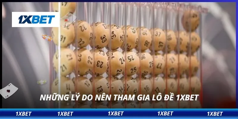 Những lý do nên tham gia lô đề 1XBET