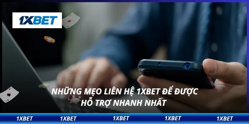 Những mẹo liên hệ 1XBET để được hỗ trợ nhanh nhất