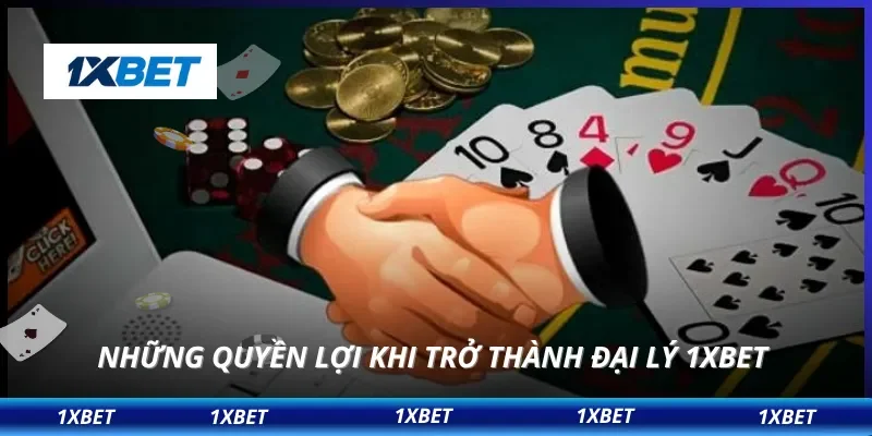 Những quyền lợi khi trở thành đại lý 1XBET