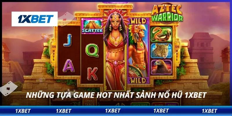 Những tựa game hot nhất sảnh nổ hũ 1XBET