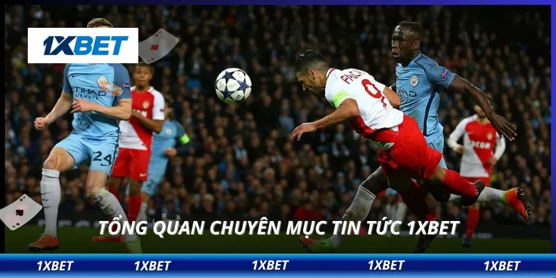 Tổng quan chuyên mục tin tức 1XBET