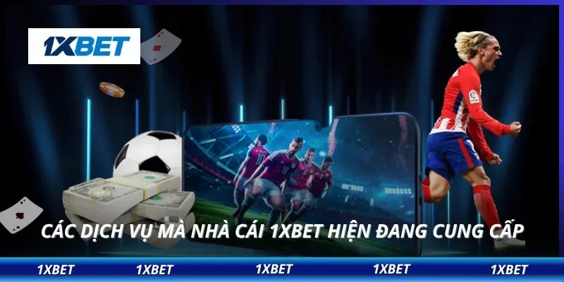 1XBET 10 Các dịch vụ mà nhà cái 1XBET hiện đang cung cấp