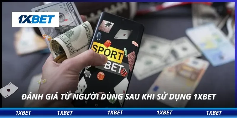 1XBET 15 Đánh giá từ người dùng sau khi sử dụng 1XBET
