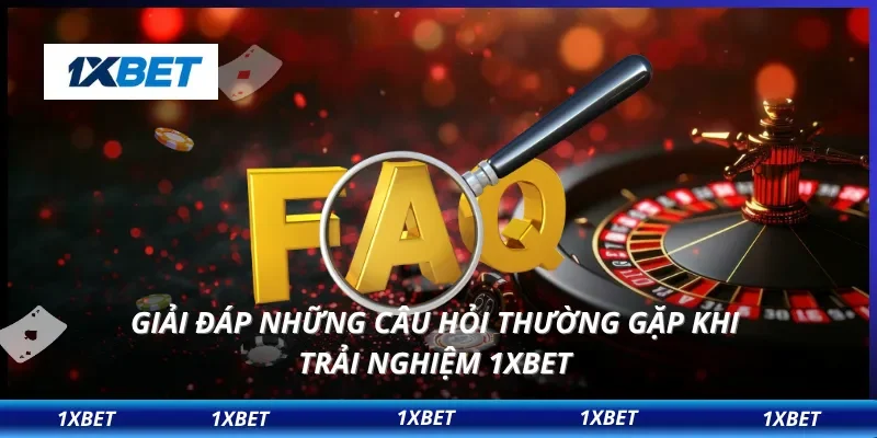 1XBET 14 Giải đáp những câu hỏi thường gặp khi trải nghiệm 1XBET