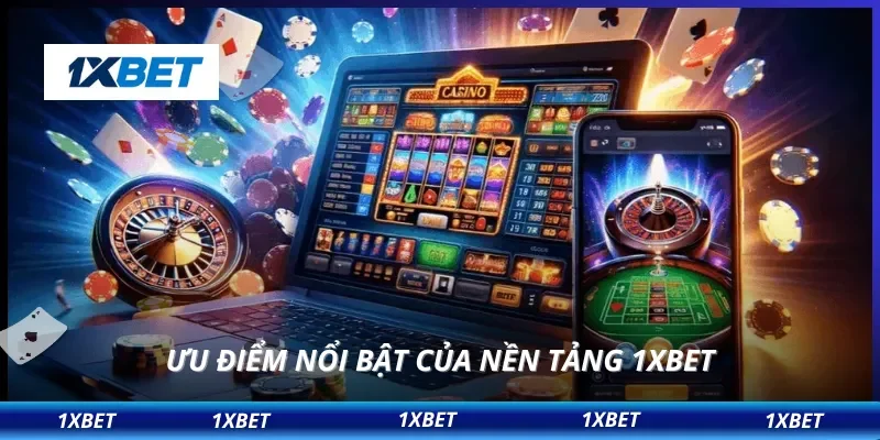 1XBET 8 Ưu điểm nổi bật của nền tảng 1XBET